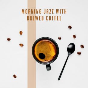 Morning Jazz With Brewed Coffee: Wake Up Jazz, Delicious Coffee Time, Possitive Energy Moods album cover