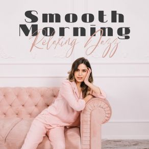 Smooth Morning - Relaxing Jazz Instrumental Background, Relax Cafe Music, Jazz Piano Bar Music album cover