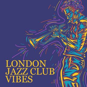 London Jazz Club Vibes – Finest Smooth Jazz, Background Instrumental Music, Late Night Chillout, Relax, Study & Work album cover
