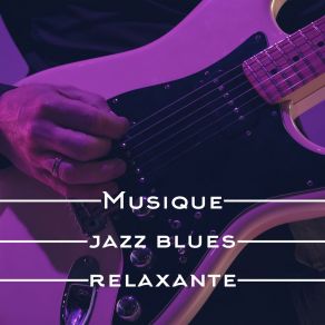 Musique Jazz Blues Relaxante. Bonne Ambiance, Agréable Soirée Entre Amis, Repos Pour L'esprit album cover