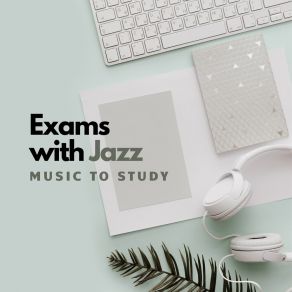 Pass Exams Easily With Jazz – Study Music To Focus, Better Concentration, Increase Effectiveness (Nondistracting Background) album cover