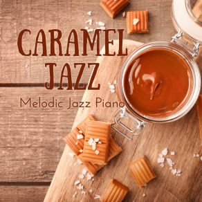 Caramel Jazz - Melodic Jazz Piano album cover