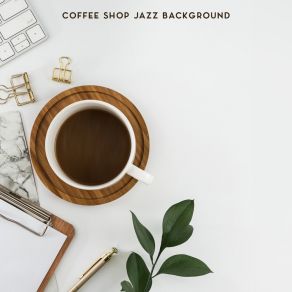 Coffee Shop Jazz Background: Chillout & Smooth Lounge, Morning And Afternoon Relax album cover