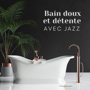 Bain Doux Et Détente Avec Jazz – Musique Instrumentale Au Piano Pour Une Relaxation Profonde À Bain album cover