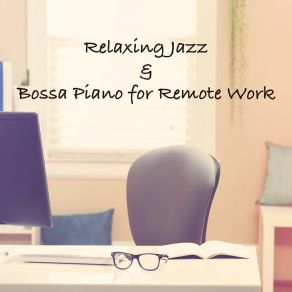 Relaxing Jazz & Bossa Piano For Remote Work album cover