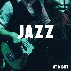 Jazz At Night: Relaxing Smooth Instrumental Music For Night Time album cover