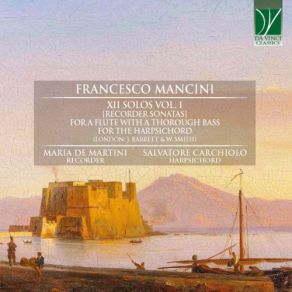 Mancini: XII Solos Vol. 1 - Recorder Sonatas (For A Flute With A Thorough Bass For The Harpsicord - London: J. Barrett & W. Smith) album cover