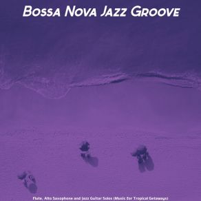 Flute, Alto Saxophone And Jazz Guitar Solos (Music For Tropical Getaways) album cover