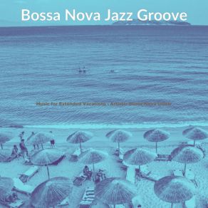 Music For Extended Vacations - Artistic Bossa Nova Guitar album cover