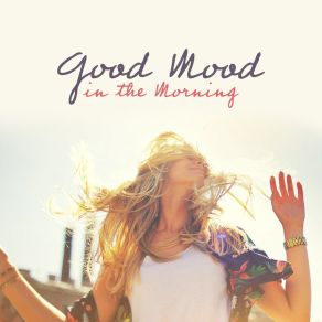 Good Mood In The Morning: Powerful Morning Motivation, Bebop Jazz For Your Positive Attitude album cover