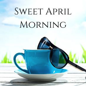 Sweet April Morning: Fine Jazz Piano Music For Spring Time album cover