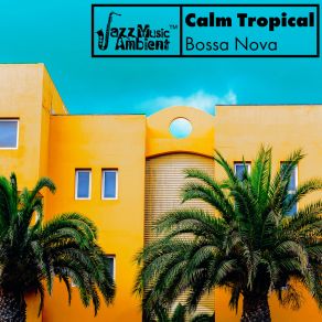 Calm Tropical Bossa Nova – Finest Smooth Jazz Music For Relaxation, Coffee, Reading, Work Or Study album cover