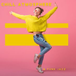 Chill Atmosphere & Funk Jazz - Smooth Chill Out Jazz Lounge Music Selection 2021 Spring Edition album cover