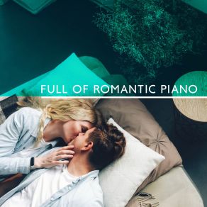 Full Of Romantic Piano: Best Sentimental Piano Selection album cover