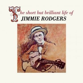 The Short But Brilliant Life Of Jimmie Rodgers (CD1) album cover