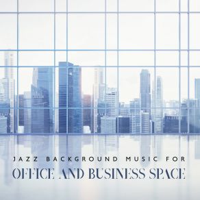 Jazz Background Music For Office And Business Space album cover