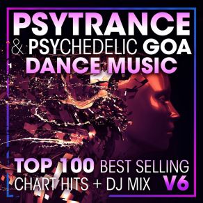 Psy Trance & Psychedelic Goa Dance Music Top 100 Best Selling Chart Hits + DJ Mix V6 album cover