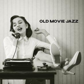 Old Movie Jazz - Unique Acoustic Melodies Like From The Films Of The 40s And 50s, Retro Music, Gangsters, Beautiful Women, American Cities, Vintage Cars album cover