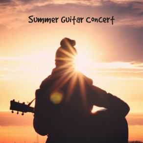 Summer Guitar Concert – Amazing Instrumental Music For Chill And Relaxation On The Sun album cover