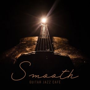 Smooth Guitar Jazz Café: Relaxing Guitar To Calm Down, Jazz Guitar Music, Guitar Session album cover