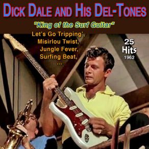 Dick Dale And His Del-Tones - " King Of The Surf Guitar " - Let's Go Trippin (25 Hits 1962) album cover