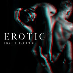 Erotic Hotel Lounge – Spicy Jazz Music For Making Love, Sensual Melodies, Dirty Fantasies, Kissing Games, Secret Lovers album cover