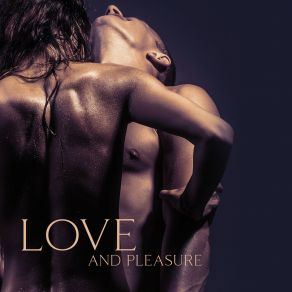 Love And Pleasure – Erotic Jazz Music Collection For Sensual Foreplay And Other Sexual Games album cover