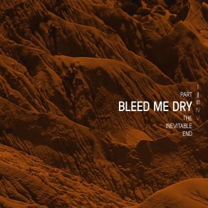 Bleed Me Dry The Inevitable End, Pt. II (Single) album cover