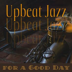 Upbeat Jazz For A Good Day – Positive Bossa Nova Vibes, Brighten Your Day, Easy Work Jazz, Morning Motivation album cover
