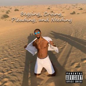 Begging, Crying, Pleading, And Needing album cover