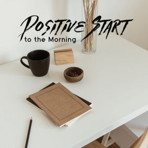 Positive Start To The Morning - Start The Day With Soothing Jazz Music album cover