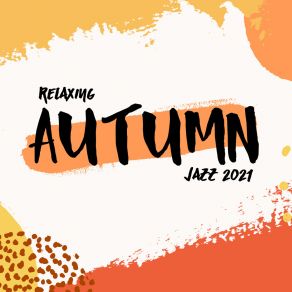 Relaxing Autumn Jazz 2021: Chill At Home With Warm Blanket And Coffee, Autumn Vibes album cover