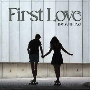 First Love Day With Jazz – Romantic Jazz Perfect To Feel The First Butterflies In The Stomach album cover