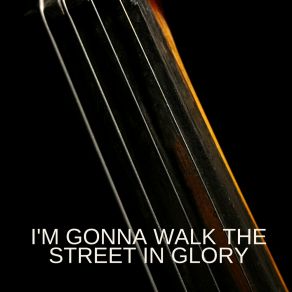 I'm Gonna Walk The Street In Glory album cover