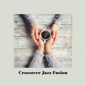 Crossover Jazz Fusion: Evening Jazz Cafe, Smooth Ambient Sax, Music For Lazy Winter Days album cover