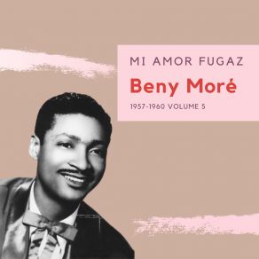 Mi Amor Fugaz - Beny Moré (1957-1960) (Volume 5) album cover