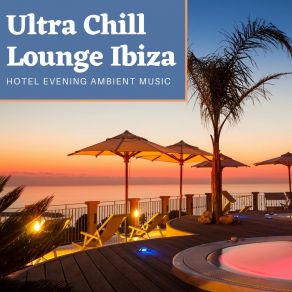 Ultra Chill Lounge Ibiza: Hotel Evening Ambient Music album cover
