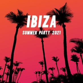 Ibiza Summer Party 2021: Electro & Deep House, Ultimate Sunset Beach Chill album cover