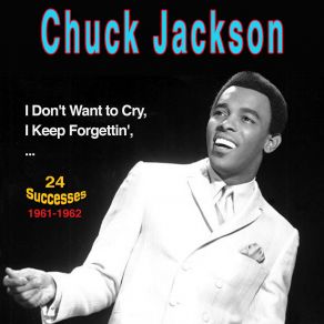 Chuck Jackson: I Don't Want To Cry (24 Successes 1961-1962) album cover