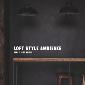 Loft Style Ambience: Fancy Jazz Music album cover