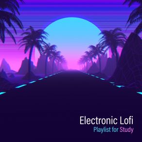 Electronic Lofi Playlist For Study: Chill Music For Better Mood & Focus album cover