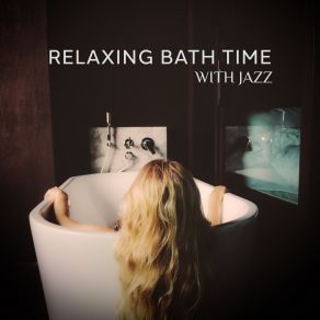 Relaxing Bath Time With Jazz: Home Spa, Pamper Yourself With Music, Jazz Relaxation album cover