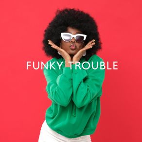 Funky Trouble: Modern Jazz Fusion Instrumentals album cover