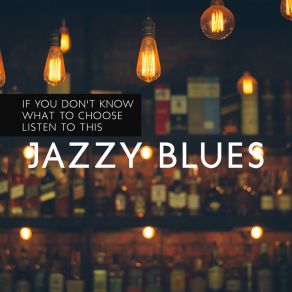 If You Don't Know What To Choose Listen To This Jazzy Blues: Background Instrumental Music album cover