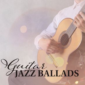 Guitar Jazz Ballads (Slow And Smooth Jazz Pieces To Relax) album cover