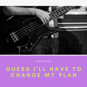 Guess I'll Have To Change My Plan album cover