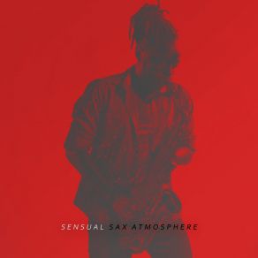 Sensual Sax Atmosphere – Music For Lovers, Romantic Vibes, Seductive Pleasure album cover
