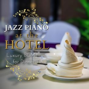 Jazz Piano At The Hotel - Luxury BGM For Dinner Time album cover