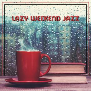 Lazy Weekend Jazz: Mellow Relaxing Music, Instrumental Jazz To Chill album cover
