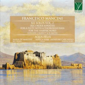 Francesco Mancini: XII Solos Vol. 2 (Recorder Sonatas) For A Flute With A Thorough Bass For The Harpsicord (London: J. Barrett & W. Smith) album cover